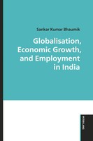 Sankar Kumar Bhaumik | Globalisation, Economic Growth, And Employment In India