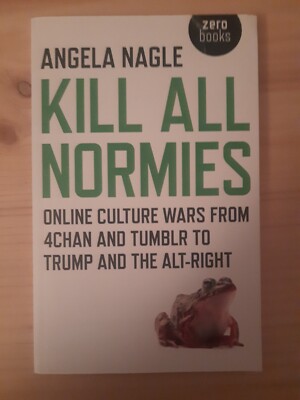 Angela Nagle: Kill All Normies: Online Culture Wars from 4chan and Tumblr