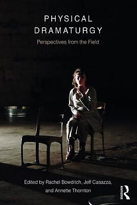 Physical Dramaturgy: Perspectives from the Field Casazza, Jeff