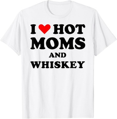 I Heart Hot Moms - Funny I Love Hot Moms and whiskey Milf T-Shirt