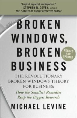 Broken Windows, Broken Business : The Revolutionary Broken Windows Theory: Ho...