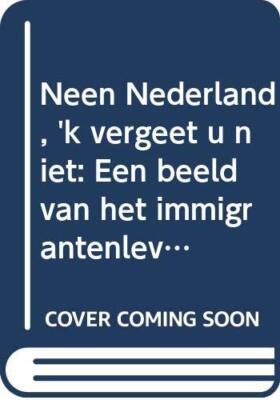 Neen Nederland, 'k vergeet u niet: Een beeld van het immigrantenleven in Amerika