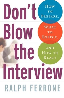 Don't Blow the Interview: How to Prepare, What to Expect, and How to React by Ra