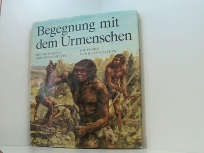 Begegnung mit dem Urmenschen - Die Funde von Bilzingsleben Mania Dietrich und Ad