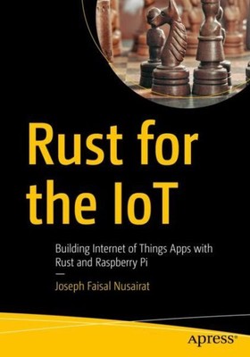 Rust for the IoT : Building Internet of Things Apps with Rust and Raspberry P...