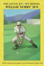 The Little-Known Heroes: William Dummy Hoy by Kaushay Ford; Spencer Ford