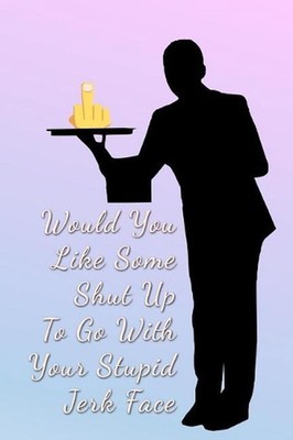 Would You Like Some Shut Up To Go With Your Stupid Jerk Face: Food Service Night