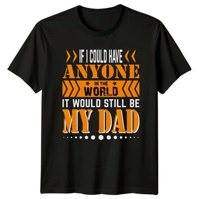 If I Could Have Anyone Mens T-Shirt Family Sentiment Fathers Day Gift For Him