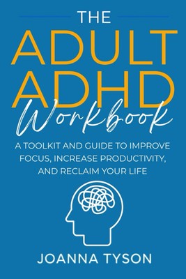 The Adult ADHD Workbook: A Toolkit and Guide to Improve Focus, Increase Prod...