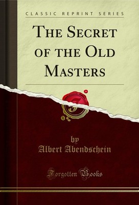 The Secret of the Old Masters (Classic Reprint)