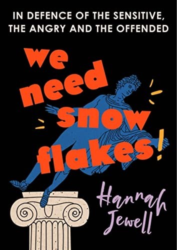 We Need Snowflakes: In defence of the sensitive, the angry... - Jewell, Hannah