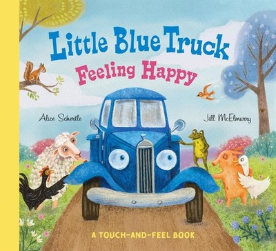 Little Blue Truck Feeling Happy: A Touch-and-Feel Book by Alice Schertle Board B