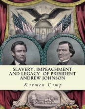 Slavery, Impeachment and Legacy of President Andrew Johnson by Karmen Camp (Engl