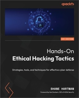 Hands-On Ethical Hacking Tactics: Strategies, tools, and techniques for effectiv