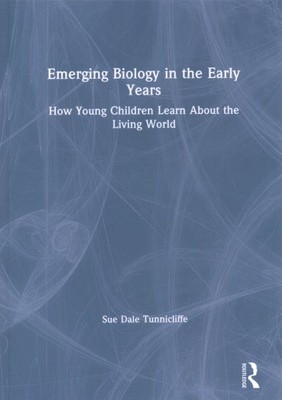 Emerging Biology in the Early Years : How Young Children Learn About the Livi...