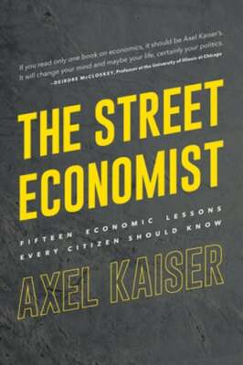 Street Economist: 15 Economics Lessons Everyone Should Know by Axel Kaiser: New