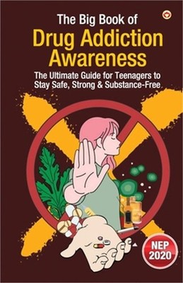 The Big Book of Drug Addiction Awareness: The Ultimate Guide for Teenagers to St