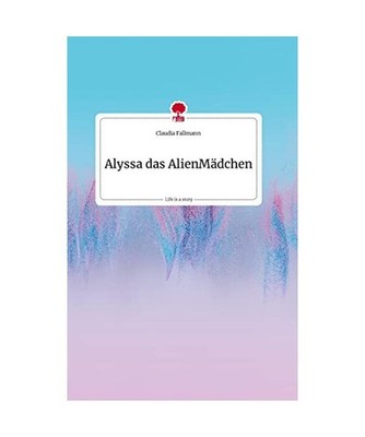 Alyssa das AlienMädchen. Life is a Story - story.one, Fallmann, Claudia
