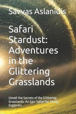 Safari Stardust: Adventures in the Glittering Grasslands: Unveil the Secrets of