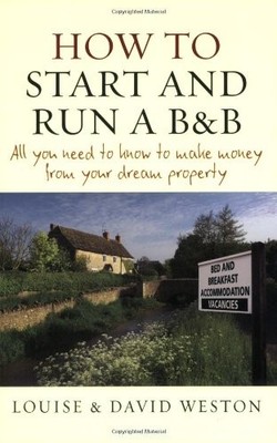 How to Start and Run a B&B: All You Need to Know to Make Money from Your Dream P