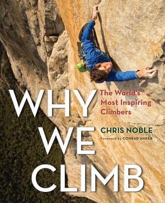 Why We Climb: The World's Most Inspiring Climbers - paperback Noble, Chris