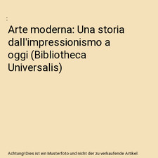 Arte moderna: Una storia dall'impressionismo a oggi [Bibliotheca Universalis]