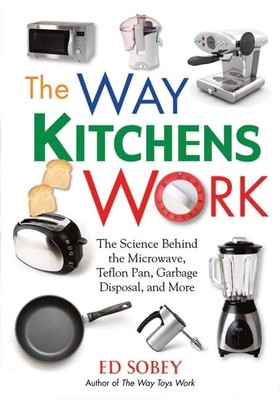 The Way Kitchens Work: The Science Behind ..., Ed Sobey