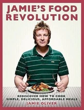 Jamie's Food Revolution: Rediscover How to Cook Simple, Delicious, Affordable...