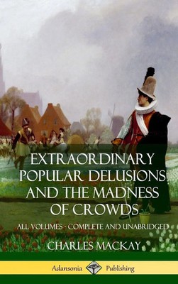 Extraordinary Popular Delusions and The Madness of Crowds | Charles Mackay