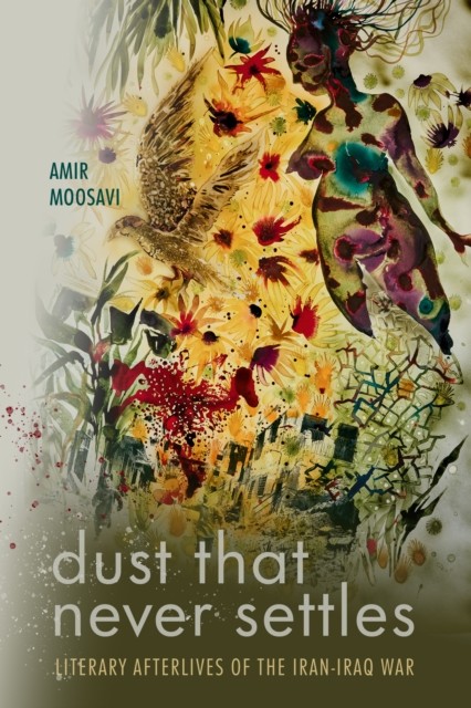 Dust That Never Settles – Literary Afterlives of the Iran–Iraq War Moosavi