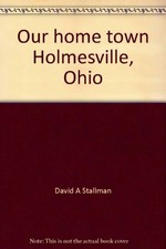 HOLMESVILLE, OHIO: OUR HOME TOWN By David A Stallman - Hardcover **Excellent**