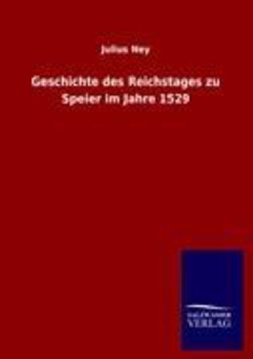 Geschichte Des Reichstages Zu Speier Jahre 1529 | Julius Ney |