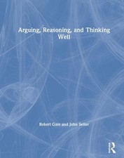 Arguing, Reasoning, and Thinking Well, Hardcover by Gass, Robert H.; Seiter, ...