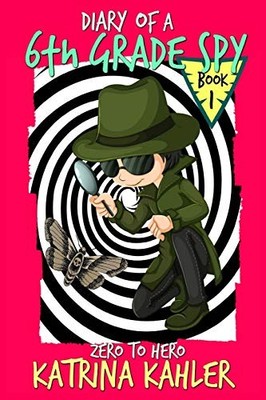 Diary of a 6th Grade SPY - Book 1 - Zero to Hero:  by Kahler, Katrina 1548159018