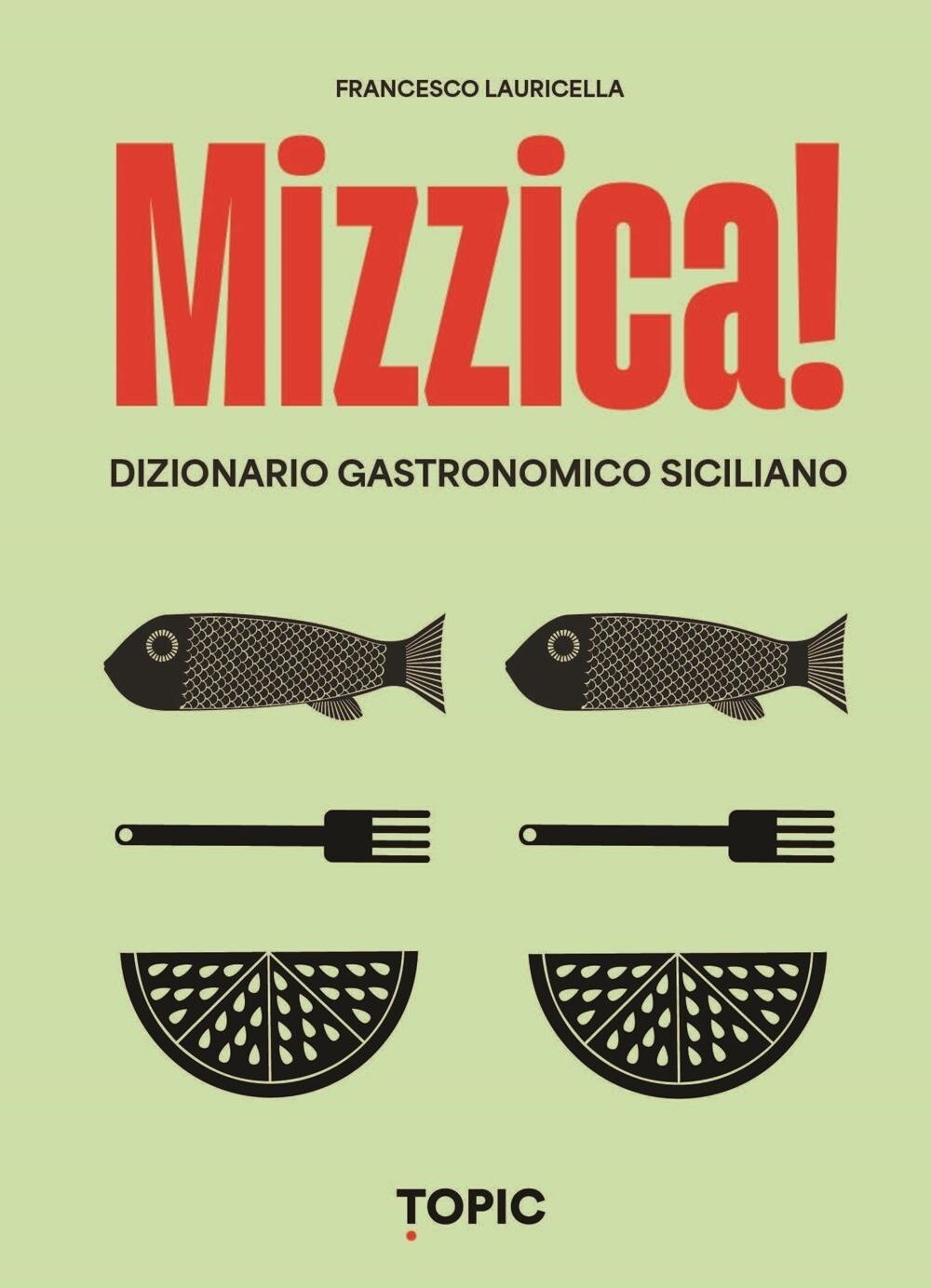 Libri Francesco Lauricella - Mizzica! Dizionario Gastronomico Siciliano