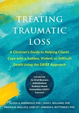 Treating Traumatic Loss: A Clinician's Guide to Helping Clients Cope with a Sudd