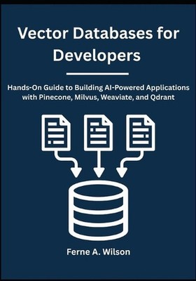 Vector Databases for Developers: Hands-On Guide to Building AI-Powered Applicati