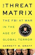 THE THREAT MATRIX: THE FBI AT WAR IN THE AGE OF GLOBAL By Garrett M. Graff *NEW*