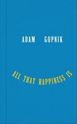 All That Happiness Is : Some Words on What Matters Hardcover Adam