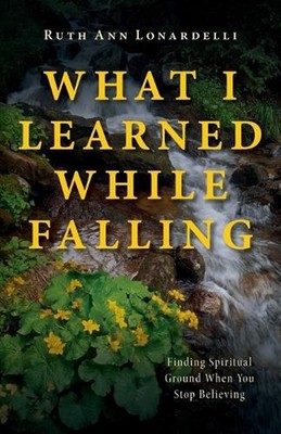 What I Learned While Falling: Finding Spiritual Ground When You Stop Believing b