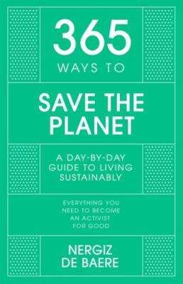 365 Ways to Save the Planet: A Day-by-day Guide to Living Sustainably by de Bae
