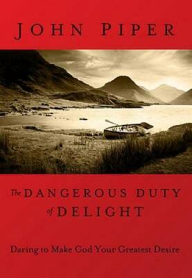 The Dangerous Duty of Delight: Daring to Make God Your Greatest Desire (L - GOOD