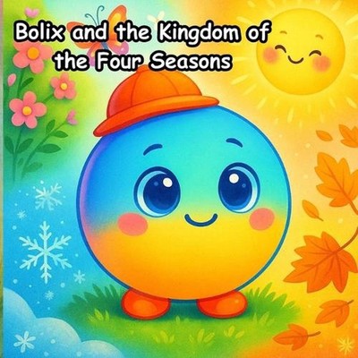 Bolix and the Kingdom of the Four Seasons: Join Bolix, a curious and gentle litt