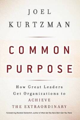 Common Purpose: How Great Leaders Get Organizations to Achieve the Extrao - GOOD