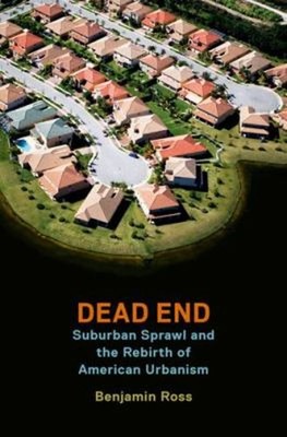 Dead End : Suburban Sprawl and the Rebirth of American Urbanism B