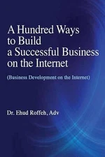 A Hundred Ways to Make a Successful Business on the Internet: (Business Developm