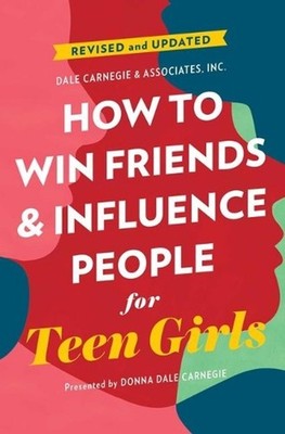 How to Win Friends and Influence People for Teen Girls by Donna Dale Carnegie (E