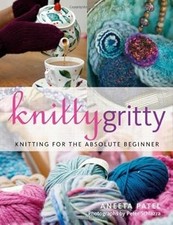 Knitty Gritty: Knitting for the Absolute Beginner, Aneeta Patel, Used; Good Book