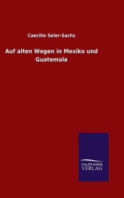 Auf Alten Wegen In Mexiko Und Guatemala