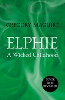 Elphie | A Wicked Childhood, Wicked Years | Gregory Maguire | Englisch | Buch